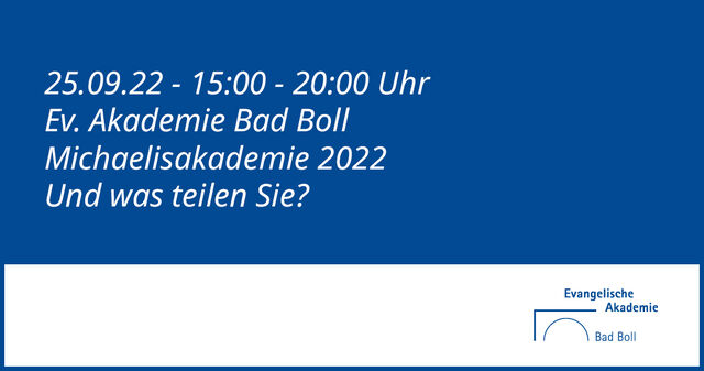 Ev. Akademie Bad Boll, Michaelisakademie 2022 - Und was teilen Sie?